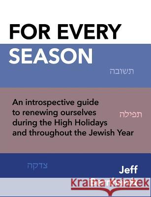 For Every Season: An introspective guide to renewing ourselves during the High Holidays and throughout the Jewish Year Bernhardt, Jeff 9781610530361 Blackbird Books