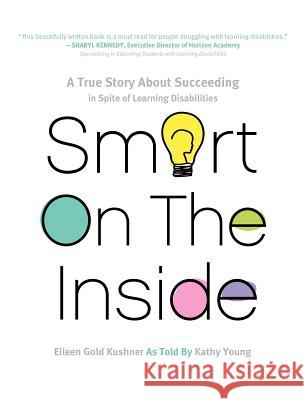 Smart on the Inside: A True Story about Succeeding in Spite of Learning Disabilities Kushner, Eileen Gold 9781610660556 Writers of the Round Table Press