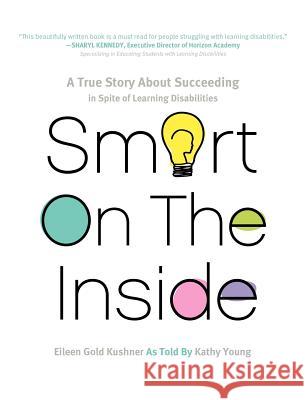 Smart on the Inside: A True Story about Succeeding in Spite of Learning Disabilities Kushner, Eileen Gold 9781610660556