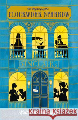 The Mystery of the Clockwork Sparrow Katherine Woodfine 9781610674379 Kane/Miller Book Publishers