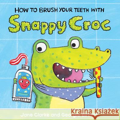 How to Brush Your Teeth with Snappy Croc Jane Clarke Georgie Birkett 9781610674942