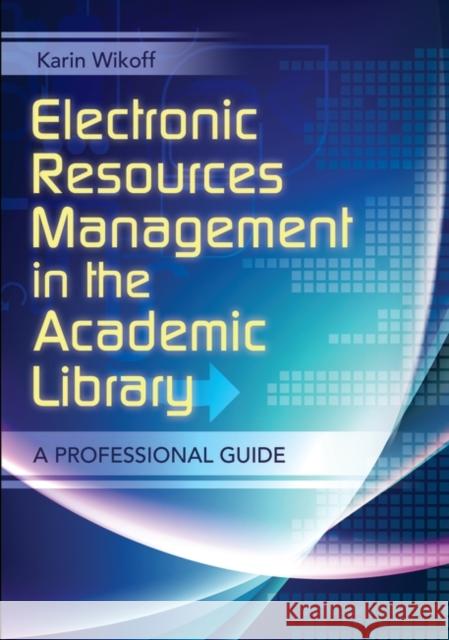 Electronic Resources Management in the Academic Library : A Professional Guide Karin Wikoff 9781610690058 Libraries Unlimited