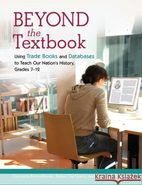 Beyond the Textbook: Using Trade Books and Databases to Teach Our Nation's History, Grades 7â 12 Bernadowski, Carianne 9781610690379 Libraries Unlimited