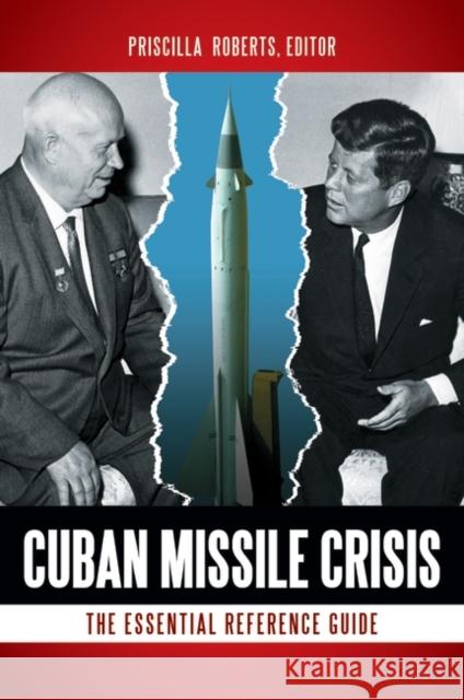 Cuban Missile Crisis: The Essential Reference Guide Priscilla Mary Roberts 9781610690652 ABC-CLIO