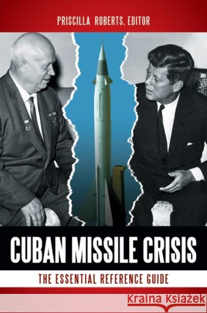 Cuban Missile Crisis: The Essential Reference Guide Priscilla Mary Roberts 9781610690652