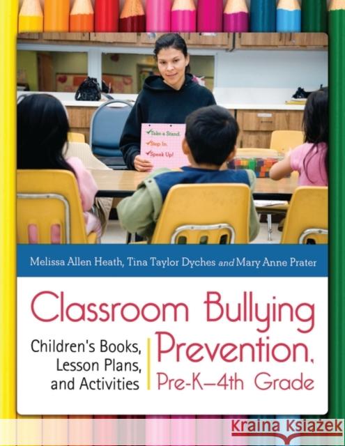 Classroom Bullying Prevention, Pre-K-4th Grade: Children's Books, Lesson Plans, and Activities Heath, Melissa Allen 9781610690973