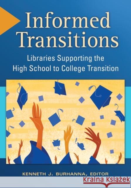 Informed Transitions: Libraries Supporting the High School to College Transition Kenneth J. Burhanna 9781610691284 Libraries Unlimited