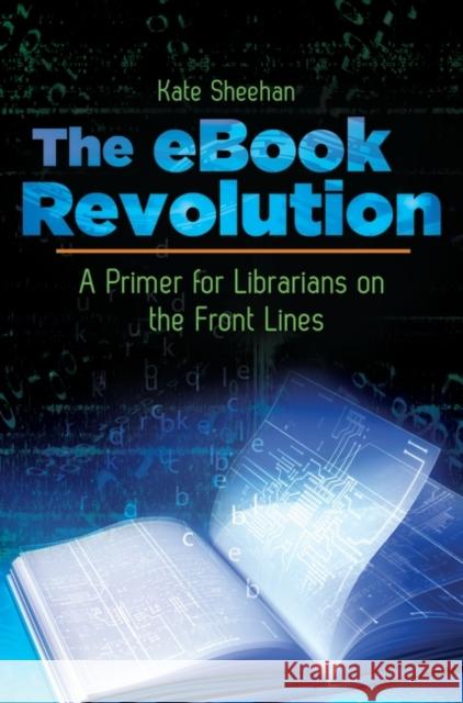 The eBook Revolution: A Primer for Librarians on the Front Lines Sheehan, Kate 9781610691833 Libraries Unlimited