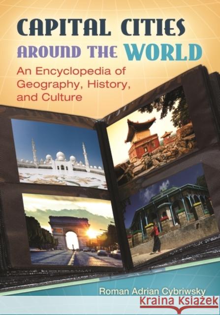 Capital Cities around the World: An Encyclopedia of Geography, History, and Culture Cybriwsky, Roman 9781610692472 ABC-CLIO