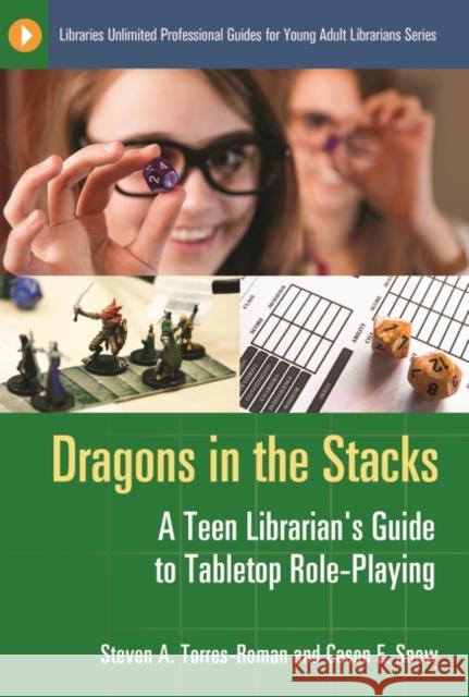 Dragons in the Stacks: A Teen Librarian's Guide to Tabletop Role-Playing Steven A. Torres-Roman Cason E. Snow 9781610692618 Libraries Unlimited