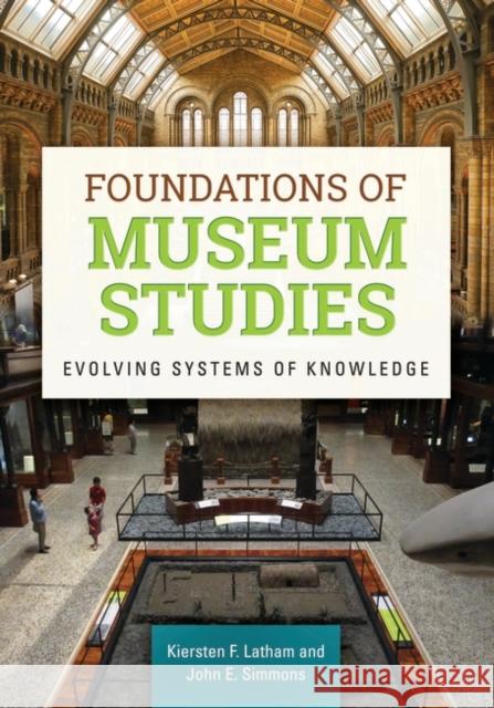 Foundations of Museum Studies: Evolving Systems of Knowledge Latham, Kiersten F. 9781610692823 Libraries Unlimited