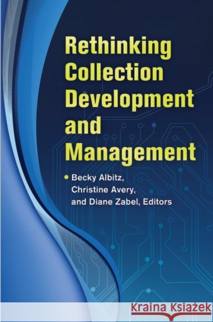 Rethinking Collection Development and Management Rebecca S. Albitz Christine Avery Diane Zabel 9781610693059 Libraries Unlimited
