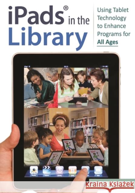 Ipads(r) in the Library: Using Tablet Technology to Enhance Programs for All Ages Joel Arthur Nichols 9781610693479