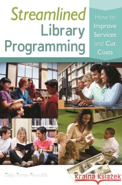 Streamlined Library Programming: How to Improve Services and Cut Costs Daisy Porter-Reynolds 9781610694087 Libraries Unlimited