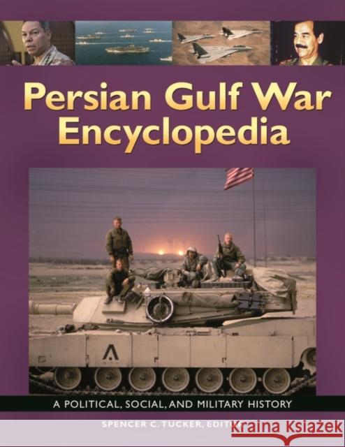 Persian Gulf War Encyclopedia: A Political, Social, and Military History Spencer C. Tucker 9781610694155 ABC-CLIO