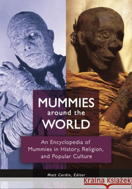 Mummies around the World: An Encyclopedia of Mummies in History, Religion, and Popular Culture Cardin, Matt 9781610694193