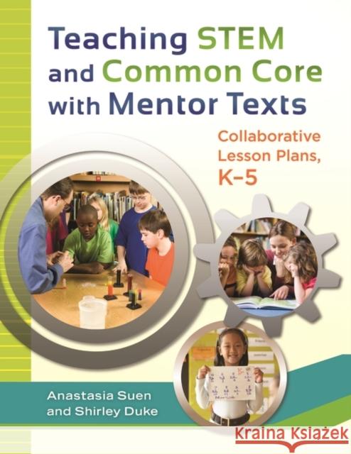 Teaching STEM and Common Core with Mentor Texts: Collaborative Lesson Plans, K-5 Anastasia Suen Shirley L. Duke 9781610694261 