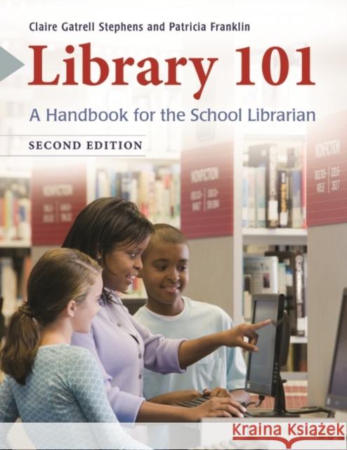 Library 101: A Handbook for the School Librarian Claire Gatrell Stephens Patricia Franklin 9781610694513