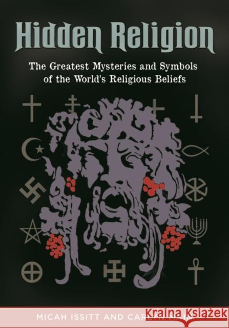 Hidden Religion: The Greatest Mysteries and Symbols of the World's Religious Beliefs Micah L. Issitt Carlyn Main 9781610694773