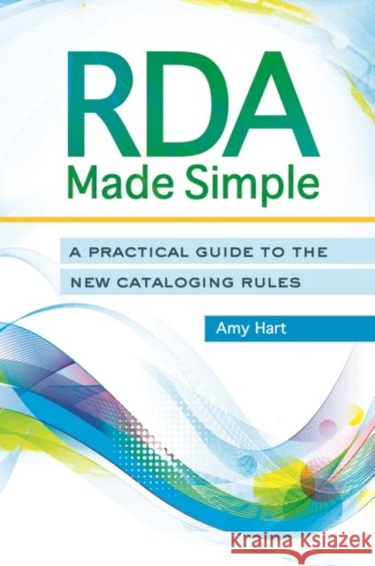RDA Made Simple: A Practical Guide to the New Cataloging Rules Amy Hart 9781610694858 Libraries Unlimited