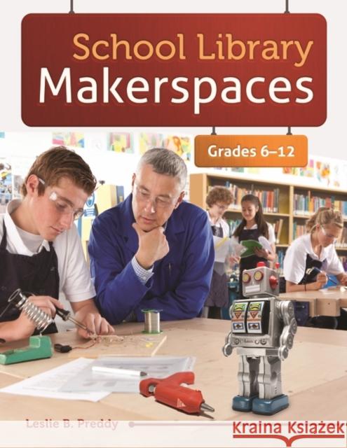 School Library Makerspaces: Grades 6-12 Leslie B. Preddy 9781610694940 Libraries Unlimited