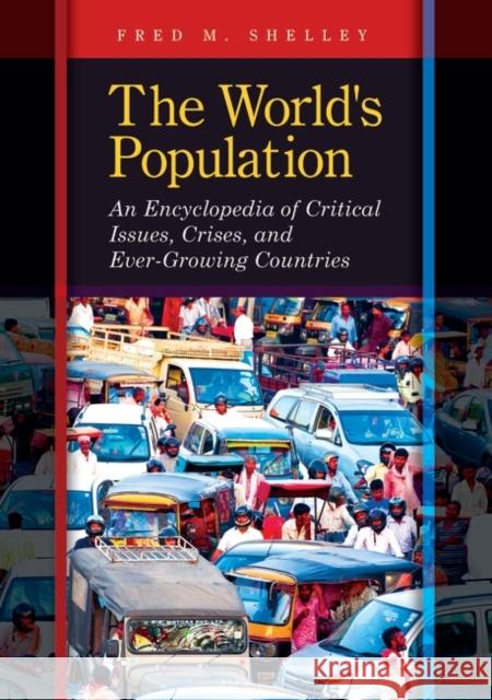 The World's Population: An Encyclopedia of Critical Issues, Crises, and Ever-Growing Countries Shelley, Fred 9781610695060