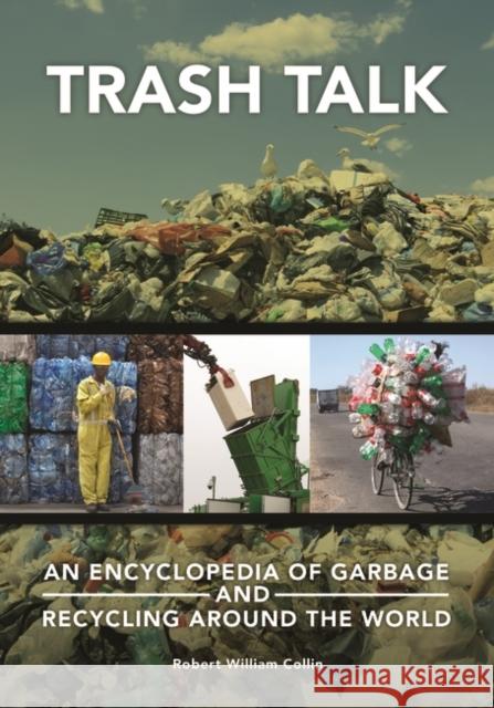 Trash Talk: An Encyclopedia of Garbage and Recycling around the World Collin, Robert 9781610695084