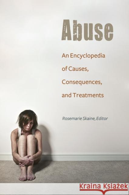 Abuse: An Encyclopedia of Causes, Consequences, and Treatments Rosemarie Skaine 9781610695145 Greenwood