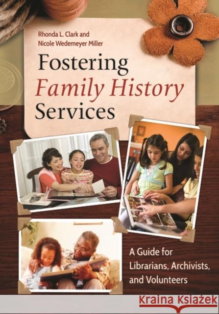 Fostering Family History Services: A Guide for Librarians, Archivists, and Volunteers Rhonda L. Clark 9781610695411 Libraries Unlimited