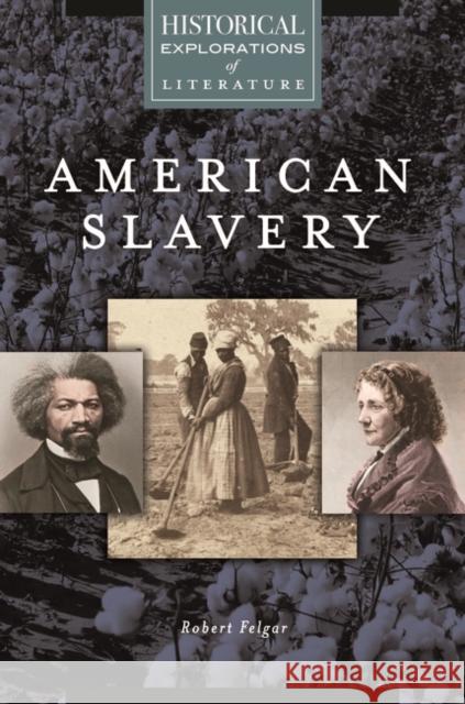 American Slavery: A Historical Exploration of Literature Felgar, Robert 9781610696470