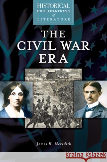 The Civil War Era: A Historical Exploration of Literature James Meredith 9781610697019