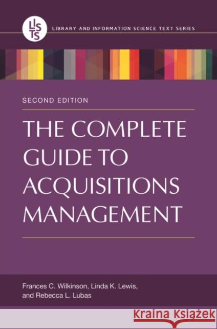 The Complete Guide to Acquisitions Management Frances C. Wilkinson Rebecca L. Lubas Linda Lewis 9781610697132 Libraries Unlimited