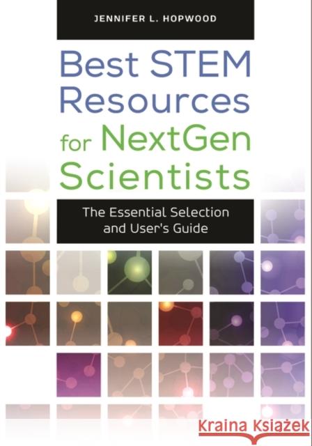 Best Stem Resources for Nextgen Scientists: The Essential Selection and User's Guide Jennifer L. Hopwood 9781610697217 Libraries Unlimited