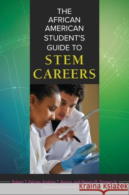 The African American Student's Guide to STEM Careers Robert T. Palmer Andrew T. Arroyo Alonzo M. Flowers 9781610697354