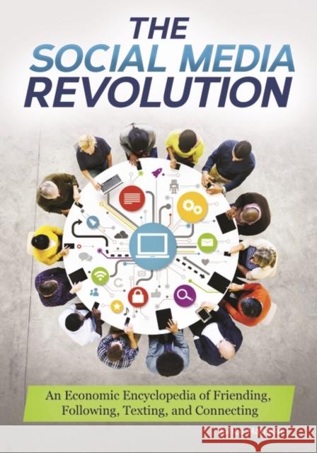 The Social Media Revolution: An Economic Encyclopedia of Friending, Following, Texting, and Connecting Jarice Hanson 9781610697675