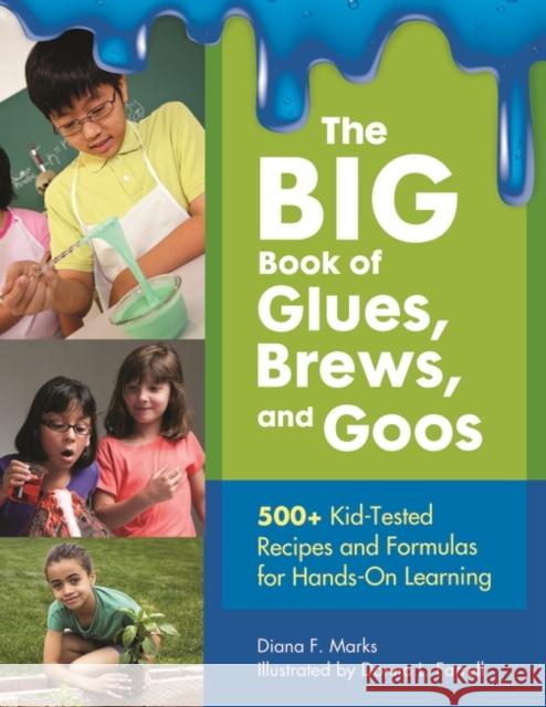 The Big Book of Glues, Brews, and Goos: 500+ Kid-Tested Recipes and Formulas for Hands-On Learning Diana F. Marks 9781610697712 Libraries Unlimited