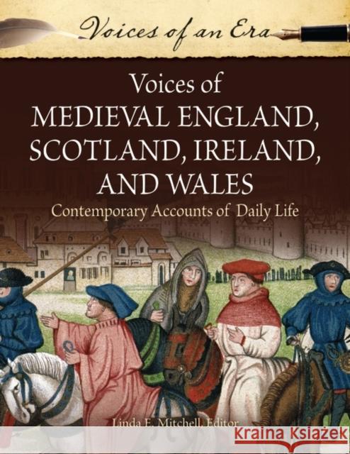 Voices of Medieval England, Scotland, Ireland, and Wales: Contemporary Accounts of Daily Life Linda E., Professor Mitchell 9781610697873 Greenwood
