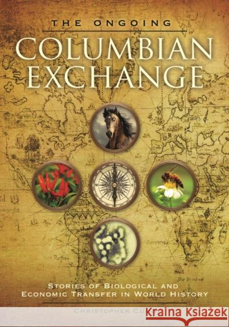 The Ongoing Columbian Exchange: Stories of Biological and Economic Transfer in World History Christopher Martin Cumo 9781610697958 ABC-CLIO