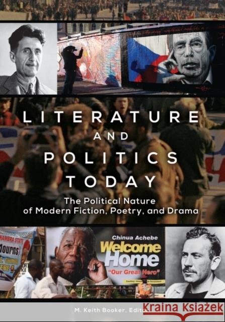 Literature and Politics Today: The Political Nature of Modern Fiction, Poetry, and Drama M. Keith Booker 9781610699358 Greenwood