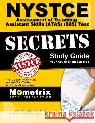 NYSTCE Assessment of Teaching Assistant Skills (Atas) (095) Test Secrets Study Guide: NYSTCE Exam Review for the New York State Teacher Certification Nystce Exam Secrets Test Prep Team 9781610723381