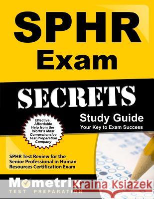 Sphr Exam Secrets Study Guide: Sphr Test Review for the Senior Professional in Human Resources Certification Exam Exam Secrets Test Prep Team Sphr 9781610728805