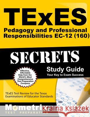 TExES Pedagogy and Professional Responsibilities Ec-12 (160) Secrets Study Guide: TExES Test Review for the Texas Examinations of Educator Standards Texes Exam Secrets Test Prep Team 9781610729536 Mometrix Media LLC