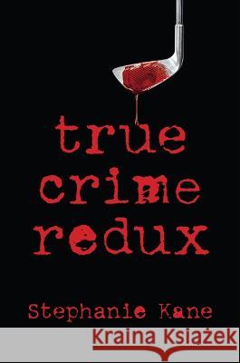 True Crime Redux Stephanie Kane 9781610886116