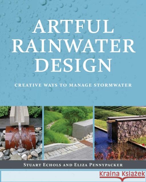 Artful Rainwater Design: Creative Ways to Manage Stormwater Echols, Stuart 9781610912662 Island Press