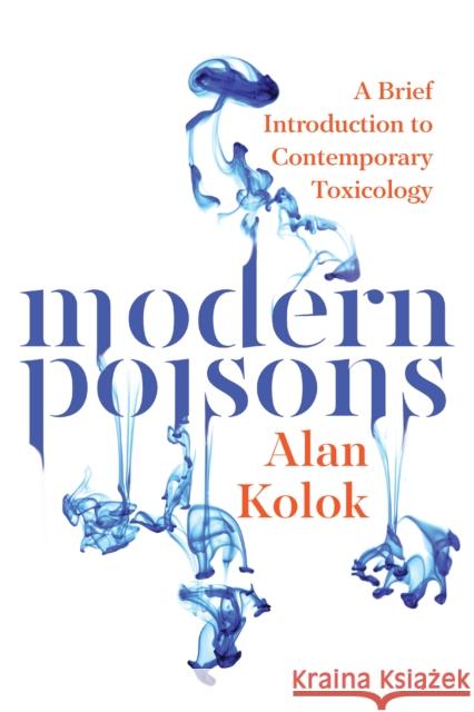 Modern Poisons: A Brief Introduction to Contemporary Toxicology Alan Kolok 9781610913812