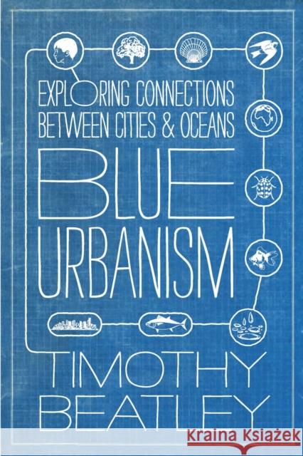 Blue Urbanism: Exploring Connections Between Cities and Oceans Timothy Beatley 9781610914055