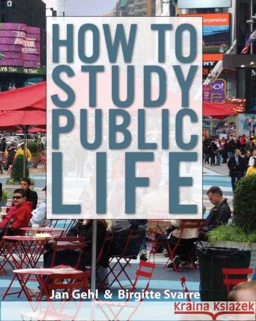 How to Study Public Life: Methods in Urban Design Birgitte Svarre 9781610914239