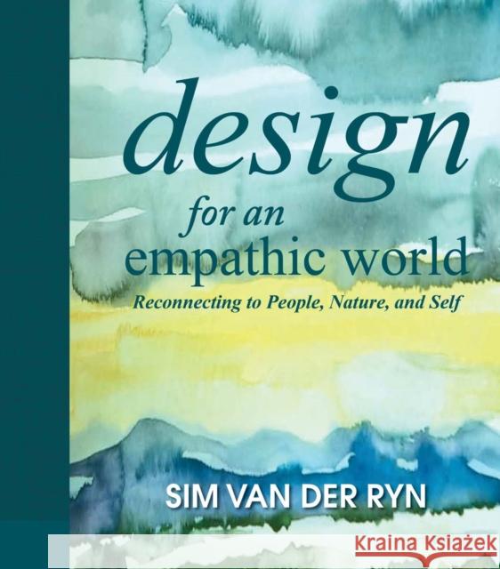 Design for an Empathic World: Reconnecting People, Nature, and Self Van Der Ryn, Sim 9781610914260 Island Press
