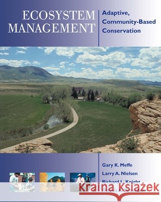 Ecosystem Management: Adaptive, Community-Based Conservation Gary Meffe Larry Nielsen Richard L. Knight 9781610914888
