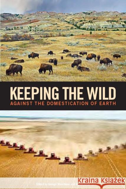 Keeping the Wild: Against the Domestication of Earth George Wuerthner Eileen Crist Tom Butler 9781610915588 Foundations for Deep Ecology 3